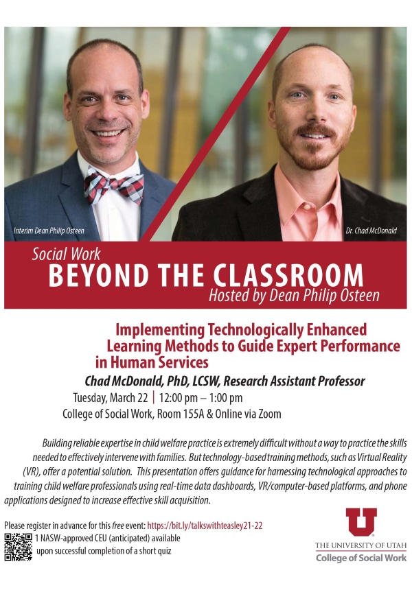 Social Work Beyond the Classroom hosted by Dean Philip Osteen. Implementing Technologically Enhanced Learning Methods to Guide Expert Performance in Human Services. Chad McDonald, PhD, LCSW, Research Assistant Professor. Tuesday, March 22, 2022. 12 pm to 1 pm. College of Social Work, Room 155 A & Online via Zoom. Building reliable expertise in child welfare is extremely difficult without a way to practice the skills needed to effectively intervene with families. But technology-based training methods, such as Virtual Reality (VR), offer a potential solution. This presentation offers guidance for harnessing technological approaches to training child welfare professionals using real-time data dashboards, VR/computer-based platforms, and phone applications designed to increase effective skill acquisition. Please register in advance for this free event. 1 NASW-approved CEU available upon successful completion of a short quiz.