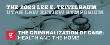 Lee E. Teitelbaum Utah Law Review - The Criminalization of Care: Health and the Home